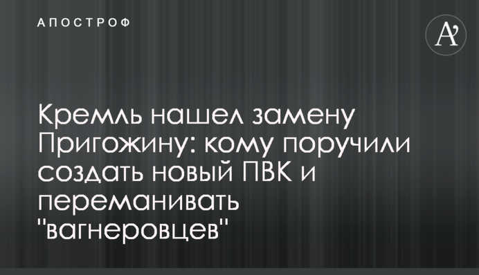 Кремль знайшов заміну Пригожину: кому доручили створити нову ПВК і переманювати 