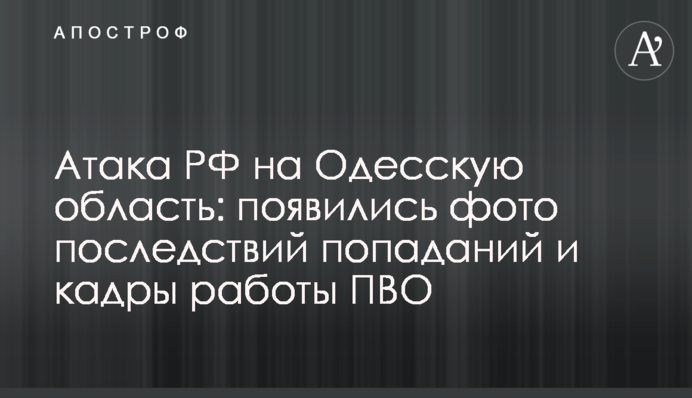 Атака РФ на Одесскую область: появились фото последствий попаданий и кадры работы ПВО