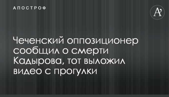 Чеченский оппозиционер сообщил о смерти Кадырова, тот выложил видео с прогулки