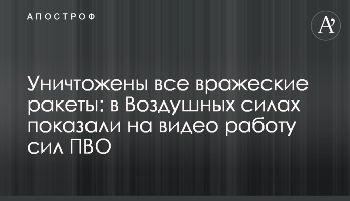 Знищено усі ворожі ракети: в Повітряних силах показали на відео роботу сил ППО