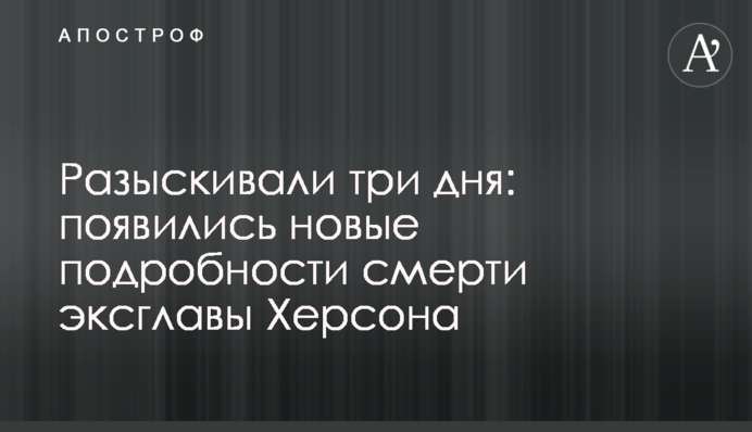 Розшукували три дні:  з’явилися нові подробиці смерті ексглави Херсонщини