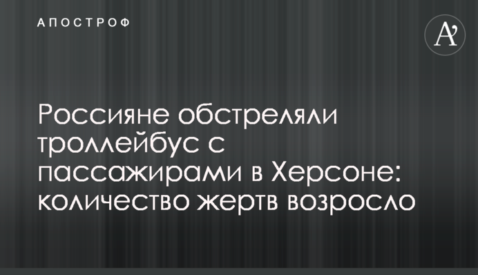 Росіяни обстріляли тролейбус з пасажирами в Херсоні: кількість жертв зросла