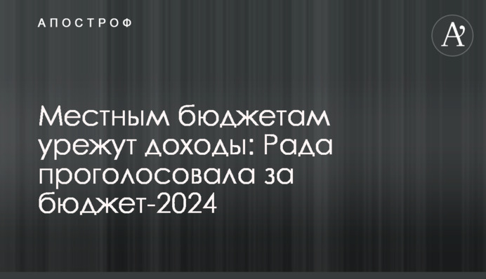 Місцевим бюджетам уріжуть доходи: Рада проголосувала за бюджет-2024