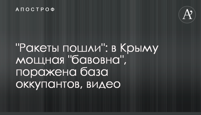 "Ракети пішли": в Криму потужна бавовна, вражено базу окупантів, відео