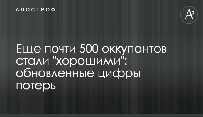 Еще почти 500 оккупантов стали "хорошими": обновленные цифры потерь