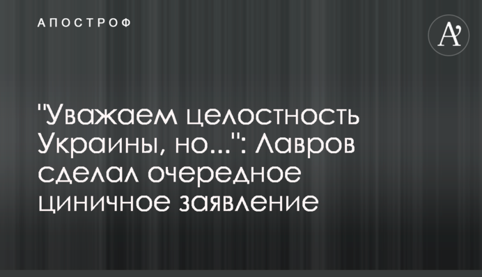 "Поважаємо цілісність України, але..." : Лавров зробив чергову цинічну заяву