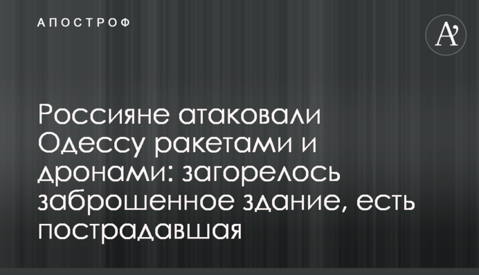 Росіяни атакували Одесу ракетами і дронами: загорілася закинута будівля, є постраждала