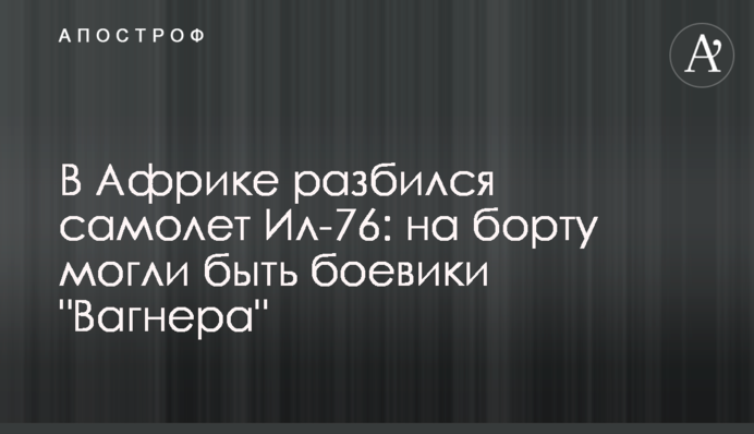В Африке разбился самолет Ил-76: на борту могли быть боевики 