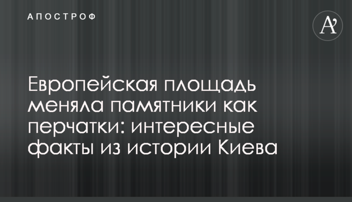 Європейська площа змінювала пам’ятники, як рукавички: цікаві факти з історії Києва