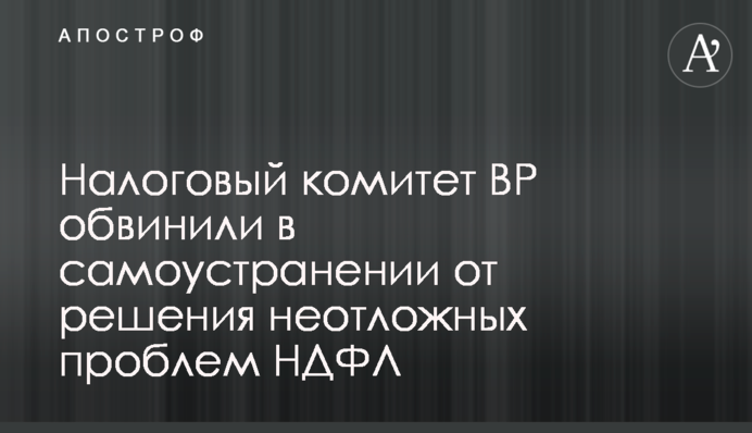 Податковий комітет ВР звинуватили у самоусуненні від вирішення нагальних проблем ПДФО