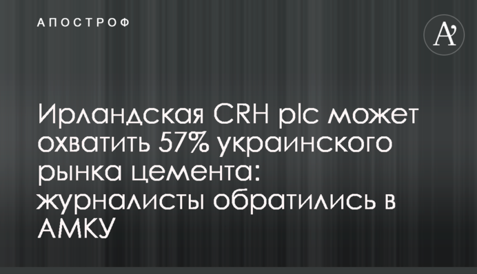 Ірландська CRH plc може охопити 57% українського ринку цементу: журналісти звернулись до АМКУ