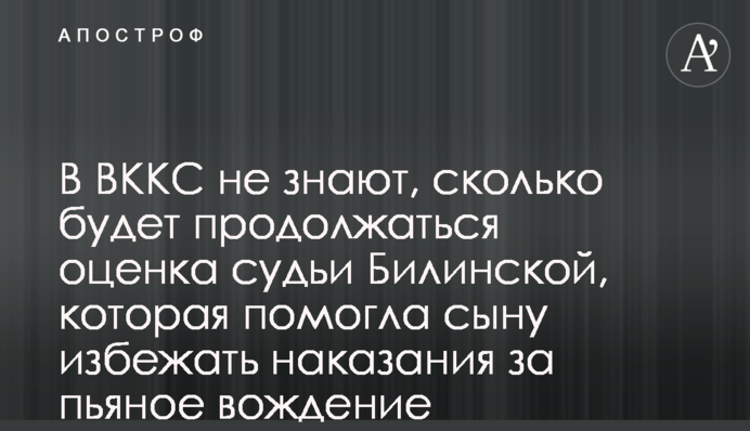 У ВККС не знають, скільки триватиме оцінка судді Білінської, яка допомогла синові уникнути покарання за п'яне кермування