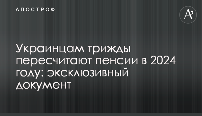Украинцам трижды пересчитают пенсии в 2024 году: эксклюзивный документ