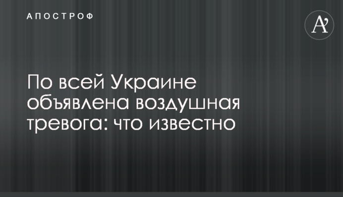 По всей Украине объявлена воздушная тревога: что известно