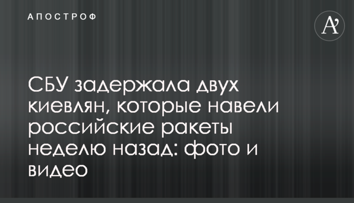 СБУ затримала двох киян, які навели російські ракети тиждень тому: фото і відео