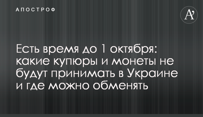 Є час до 1 жовтня: які купюри та монети не прийматимуть в Україні і де можна обміняти