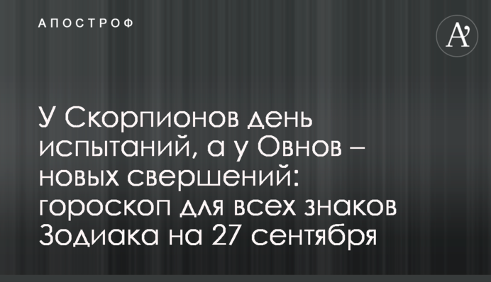У Скорпионов день испытаний, а у Овнов – новых свершений: гороскоп для всех знаков Зодиака на 27 сентября