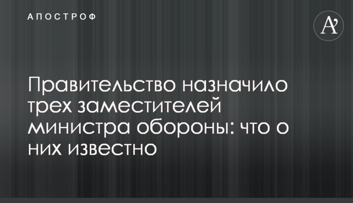 Правительство назначило трех заместителей министра обороны: что о них известно