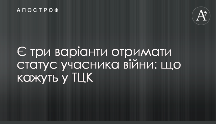 Есть три варианта получить статус участника войны: что говорят в ТЦК