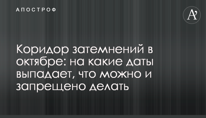 Коридор затемнень в жовтні: на які дати випадає, що можна і заборонено робити