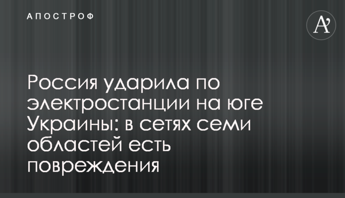 Росія вдарила по електростанції на півдні України: в мережах семи областей є пошкодження