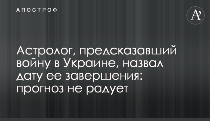 Астролог, предсказавший войну в Украине, назвал дату ее завершения: прогноз не радует