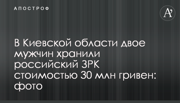 В Киевской области двое мужчин хранили российский ЗРК стоимостью 30 млн гривен: фото