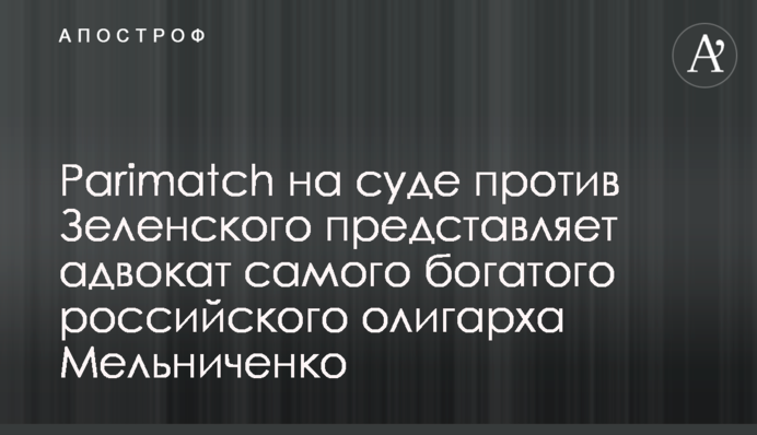 Parimatch на суді проти Зеленського представляє адвокат найбагатшого російського олігарха Мельниченка