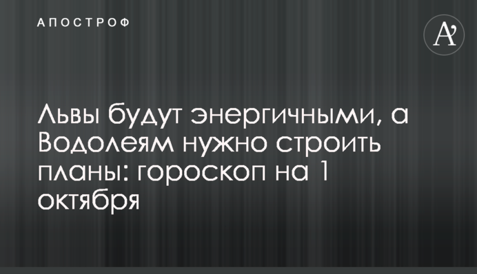 Леви будуть енергійними, а Водолії будуватимуть плани: гороскоп на 1 жовтня