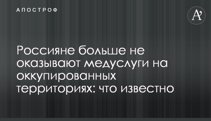 Россияне больше не оказывают медуслуги на оккупированных территориях: что известно