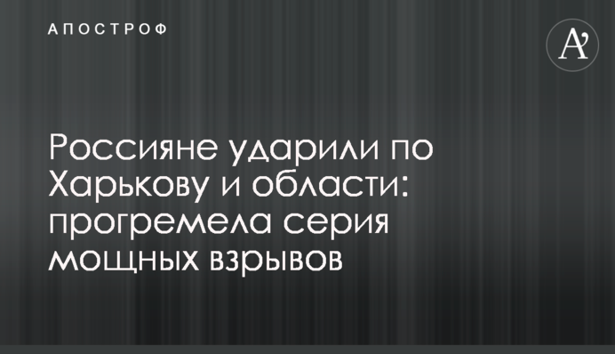 Россияне ударили по Харькову и области: прогремела серия мощных взрывов