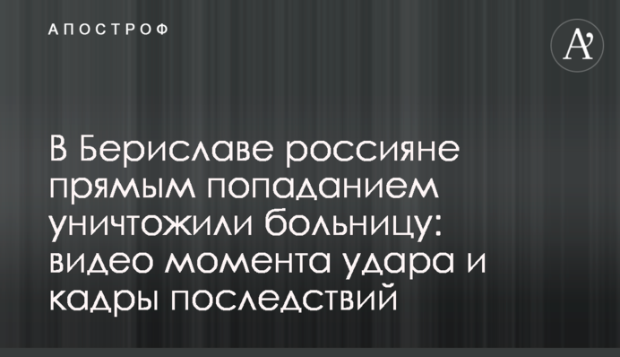 У Бериславі росіяни прямим влученням знищили лікарню: відео моменту удару і кадри наслідків
