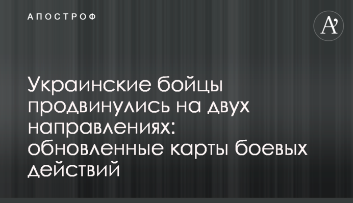 Українські бійці просунулися на двох напрямках: оновлені карти бойових дій