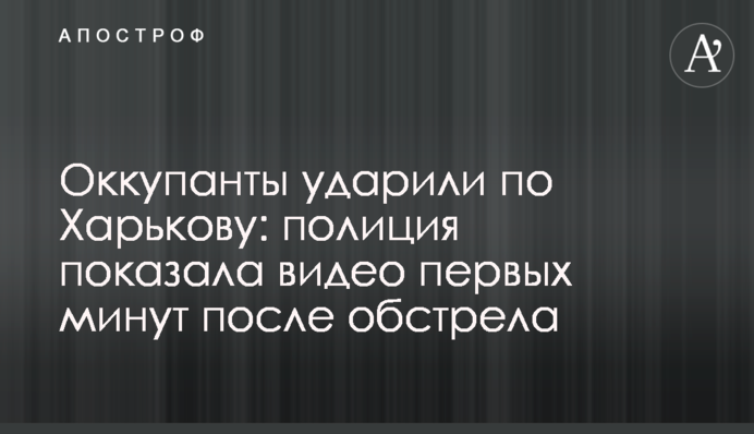 Оккупанты ударили по Харькову: полиция показала видео первых минут после обстрела