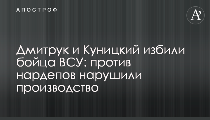 Дмитрук и Куницкий избили бойца ВСУ: против нардепов возбудили производство