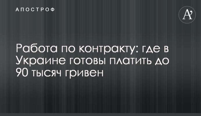 Робота за контрактом: де в Україні готові платити до 90 тисяч гривень