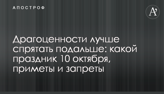 Коштовності краще сховати якнайдалі: яке свято 10 жовтня, прикмети і заборони
