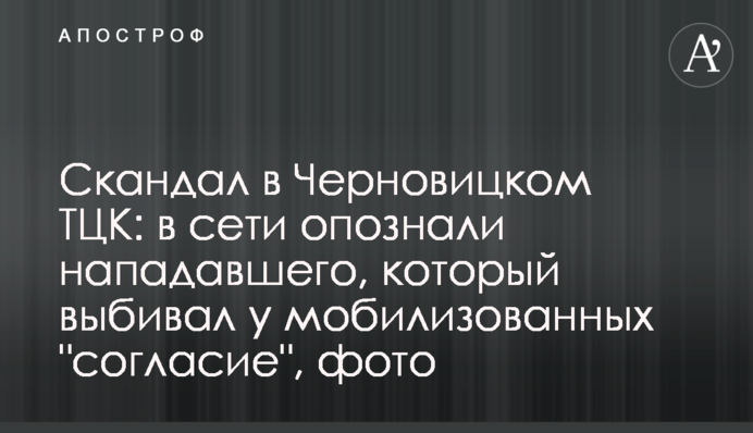 Скандал у Чернівецькому ТЦК: в мережі впізнали нападника, який вибивав у мобілізованих 