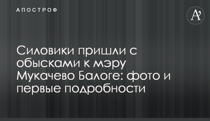 Силовики пришли с обысками к мэру Мукачево Балоге: фото и первые подробности