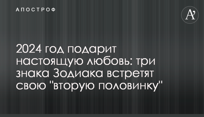 2024 рік подарує справжнє кохання: три знаки Зодіаку зустрінуть свою 