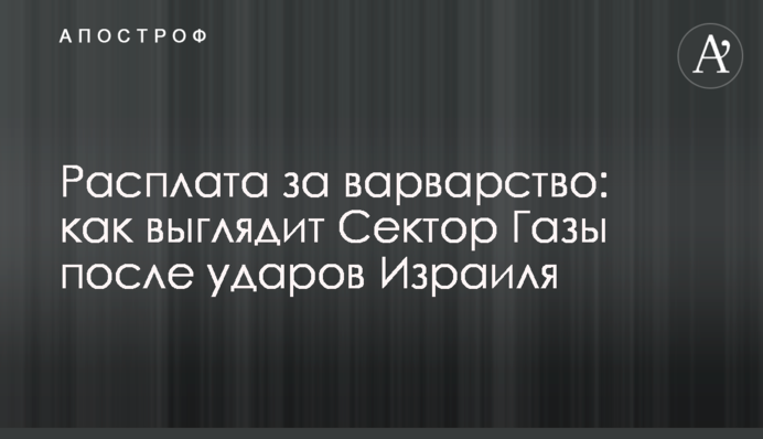Розплата за варварство: як виглядає Сектор Гази після ударів Ізраїля
