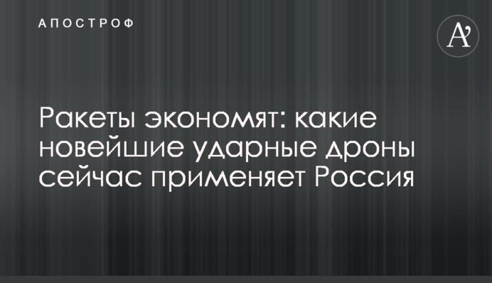 Ракеты экономят: какие новейшие ударные дроны сейчас применяет Россия