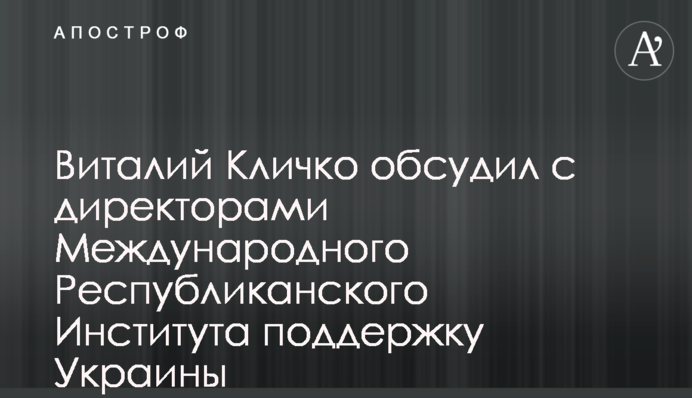 Віталій Кличко обговорив з директорами Міжнародного Республіканського Інституту підтримку України
