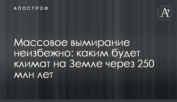 Масове вимирання неминуче: яким буде клімат на Землі через 250 млн років