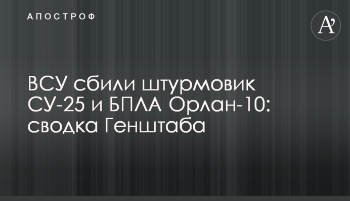 ЗСУ збили штурмовик СУ-25 і БПЛА Орлан-10: зведення Генштабу