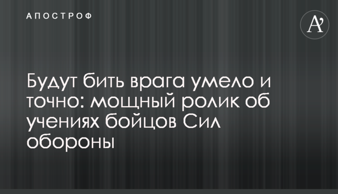 Будут бить врага умело и точно: мощный ролик об учениях бойцов Сил обороны