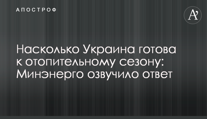 Наскільки Україна готова до опалювального сезону: Міненерго озвучило відповідь