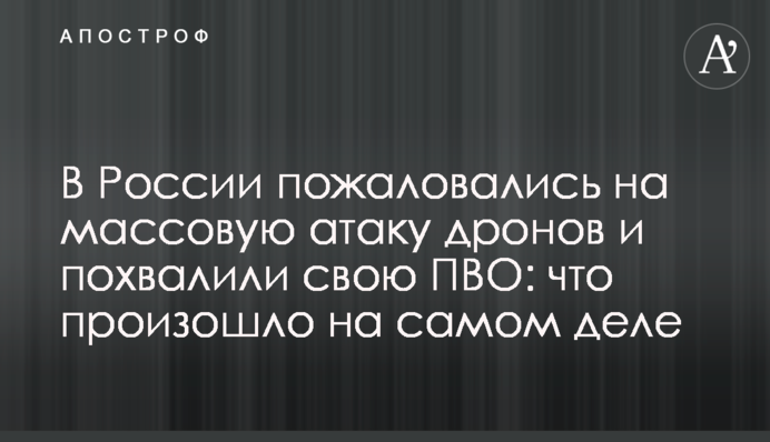 В России пожаловались на массовую атаку дронов и похвалили свою ПВО: что произошло на самом деле