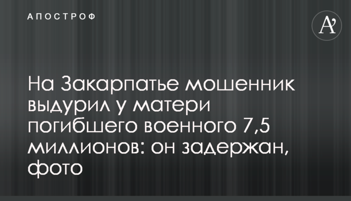 На Закарпатті шахрай видурив у матері загиблого військового 7,5 мільйонів: його затримано, фото