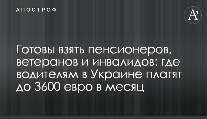 Готовы взять пенсионеров, ветеранов и инвалидов: где водителям в Украине платят до 3600 евро в месяц